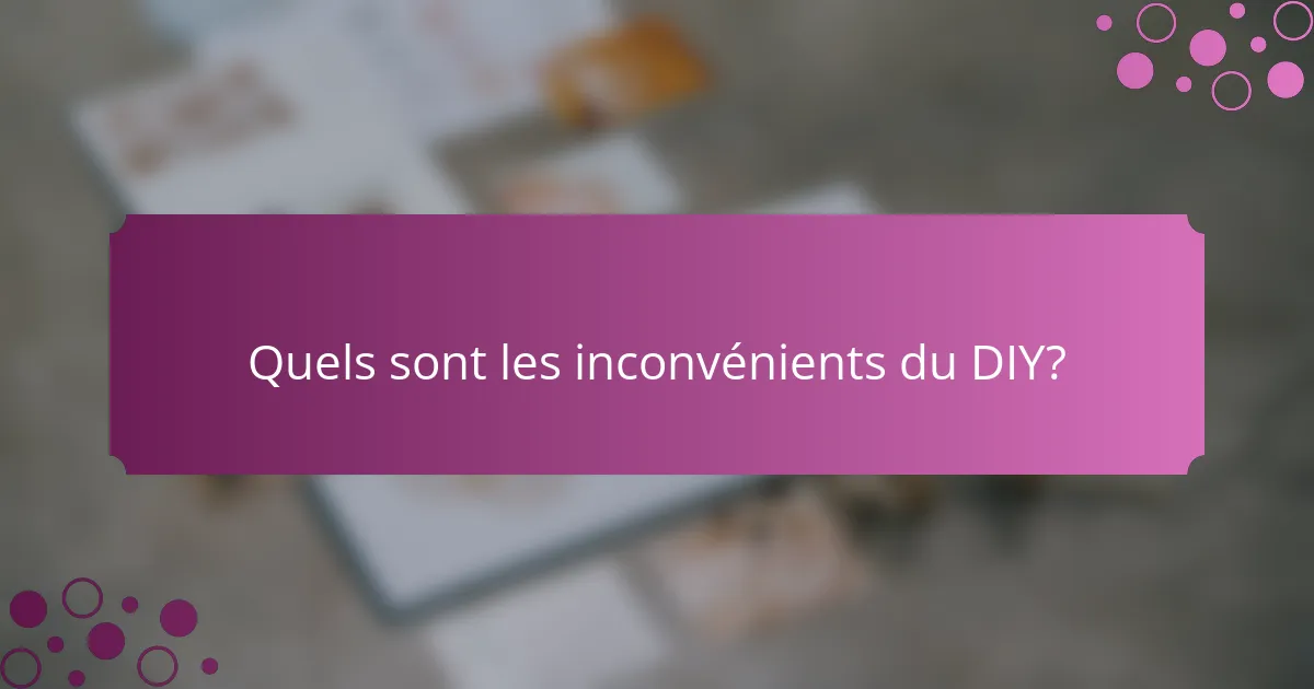 Quels sont les inconvénients du DIY?