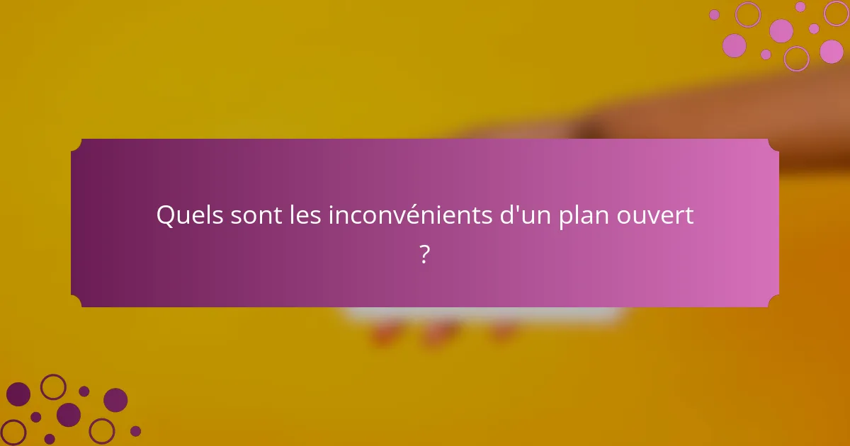 Quels sont les inconvénients d'un plan ouvert ?