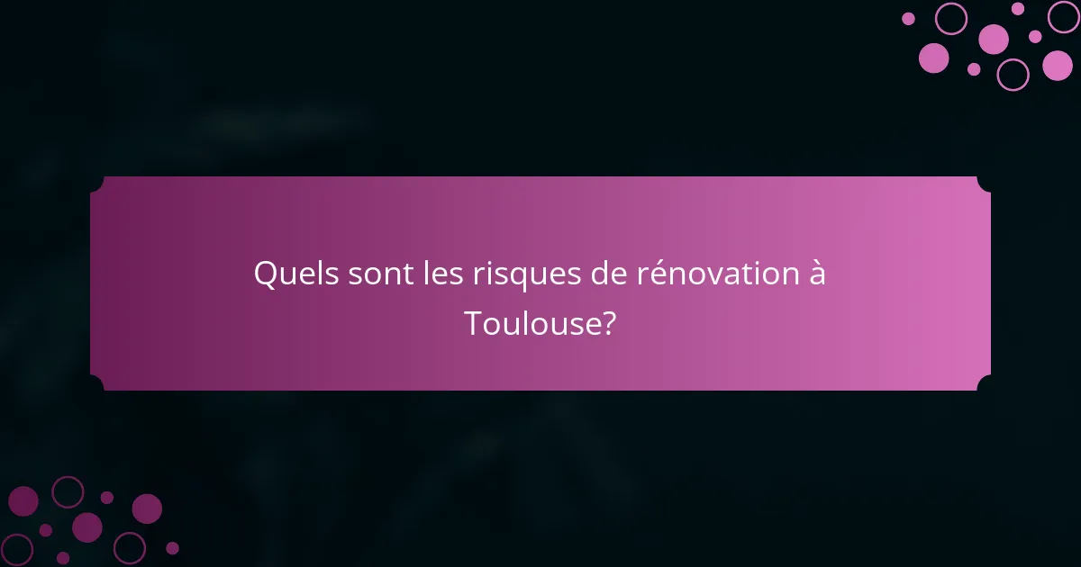 Quels sont les risques de rénovation à Toulouse?