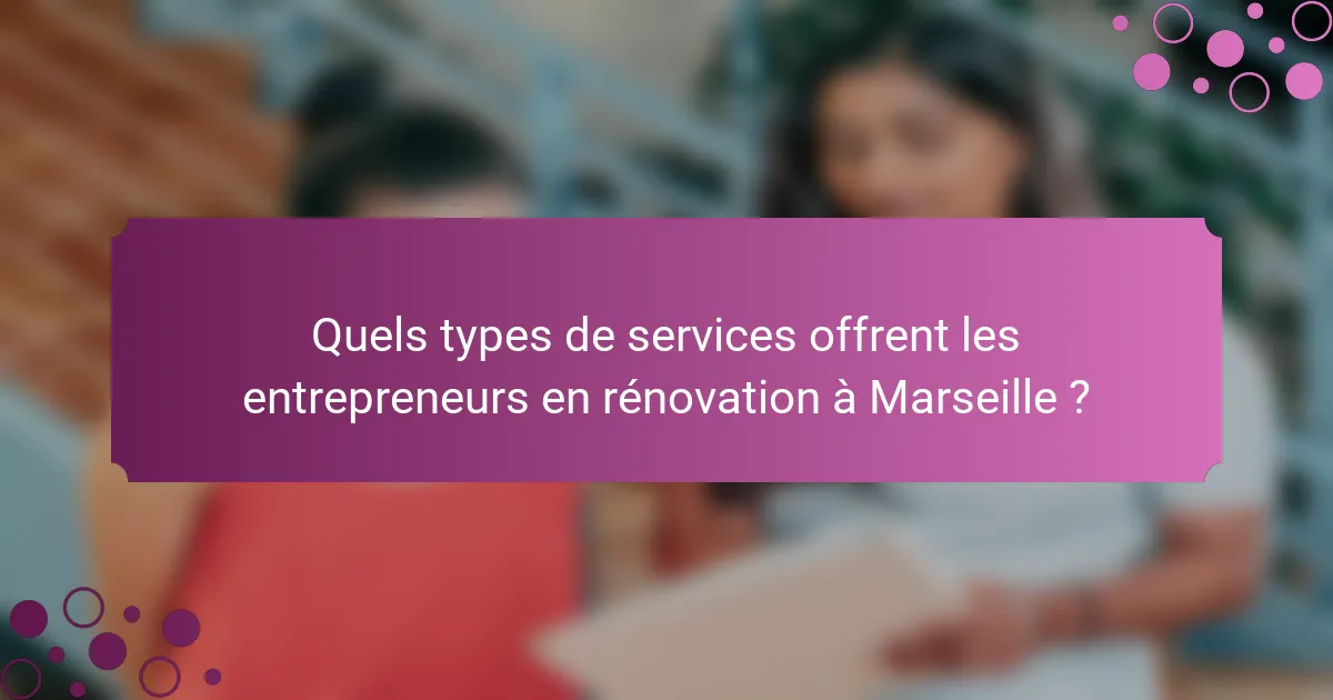 Quels types de services offrent les entrepreneurs en rénovation à Marseille ?